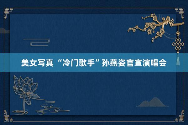 美女写真 “冷门歌手”孙燕姿官宣演唱会